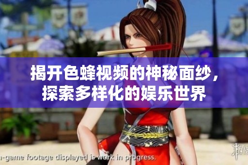 揭开色蜂视频的神秘面纱，探索多样化的娱乐世界