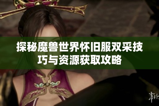 探秘魔兽世界怀旧服双采技巧与资源获取攻略