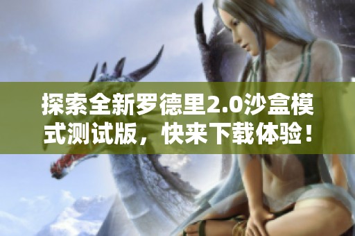 探索全新罗德里2.0沙盒模式测试版，快来下载体验！