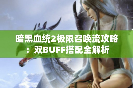 暗黑血统2极限召唤流攻略：双BUFF搭配全解析