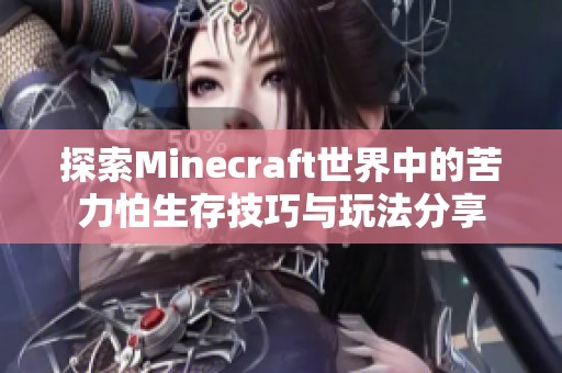 探索Minecraft世界中的苦力怕生存技巧与玩法分享
