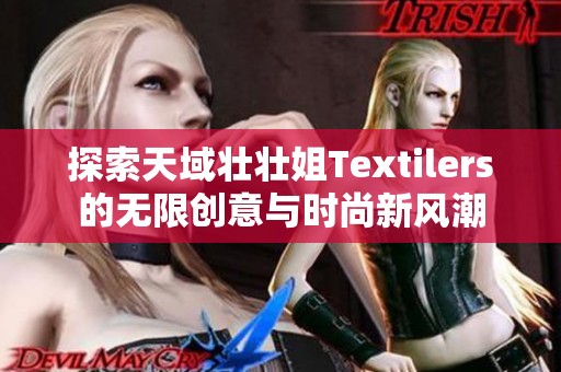 探索天域壮壮姐Textilers的无限创意与时尚新风潮
