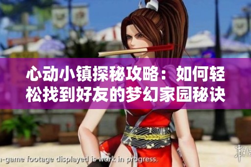 心动小镇探秘攻略：如何轻松找到好友的梦幻家园秘诀