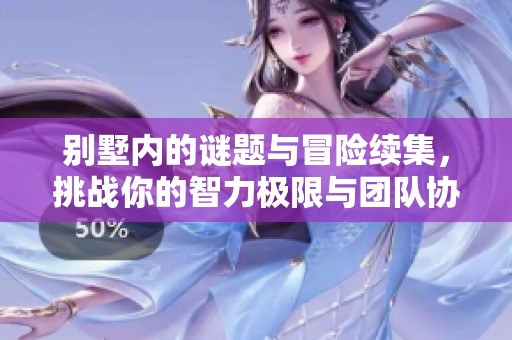别墅内的谜题与冒险续集，挑战你的智力极限与团队协作