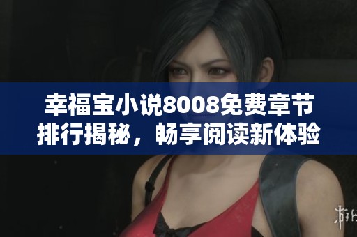 幸福宝小说8008免费章节排行揭秘，畅享阅读新体验