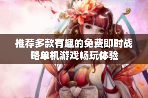 推荐多款有趣的免费即时战略单机游戏畅玩体验