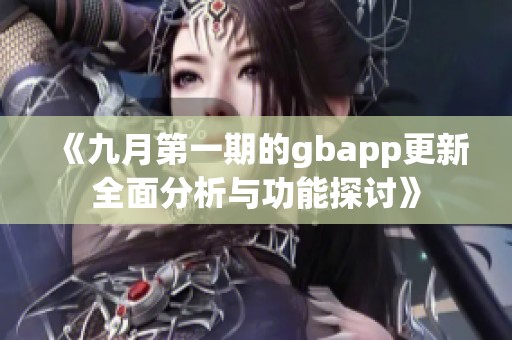 《九月第一期的gbapp更新全面分析与功能探讨》