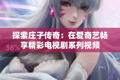 探索庄子传奇：在爱奇艺畅享精彩电视剧系列视频