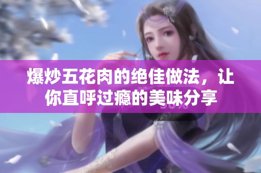 爆炒五花肉的绝佳做法，让你直呼过瘾的美味分享