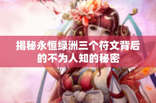 揭秘永恒绿洲三个符文背后的不为人知的秘密