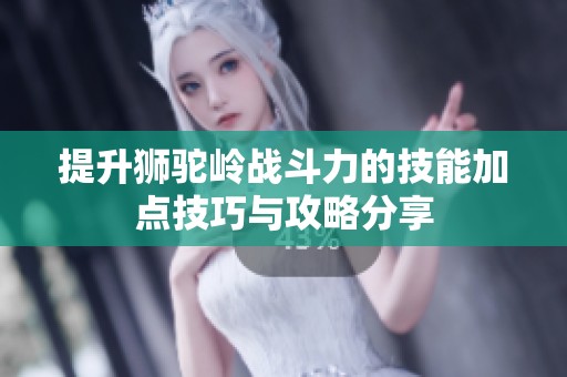 提升狮驼岭战斗力的技能加点技巧与攻略分享