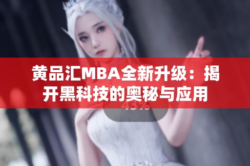 黄品汇MBA全新升级：揭开黑科技的奥秘与应用