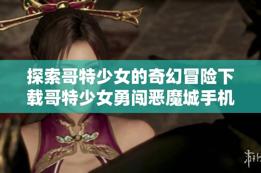 探索哥特少女的奇幻冒险下载哥特少女勇闯恶魔城手机版