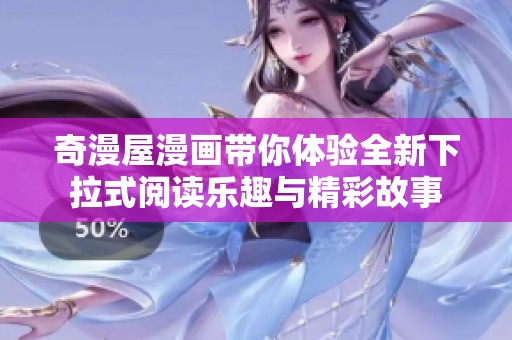奇漫屋漫画带你体验全新下拉式阅读乐趣与精彩故事