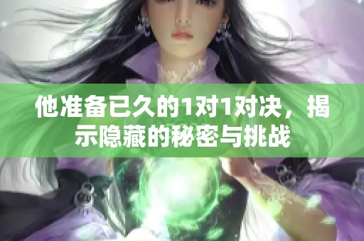 他准备已久的1对1对决，揭示隐藏的秘密与挑战
