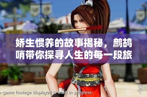 娇生惯养的故事揭秘，鹧鸪哨带你探寻人生的每一段旅程