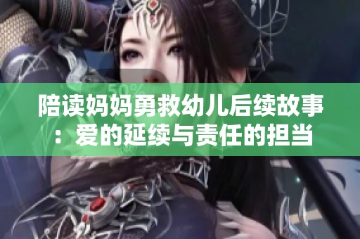 陪读妈妈勇救幼儿后续故事：爱的延续与责任的担当