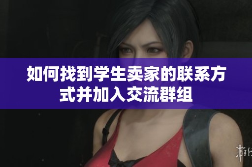如何找到学生卖家的联系方式并加入交流群组