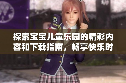 探索宝宝儿童乐园的精彩内容和下载指南，畅享快乐时光