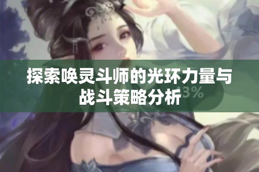 探索唤灵斗师的光环力量与战斗策略分析