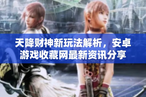 天降财神新玩法解析，安卓游戏收藏网最新资讯分享