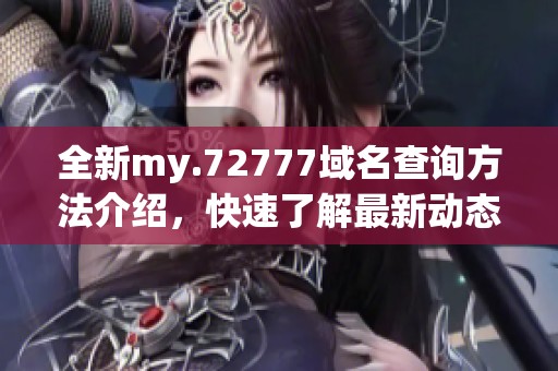 全新my.72777域名查询方法介绍，快速了解最新动态