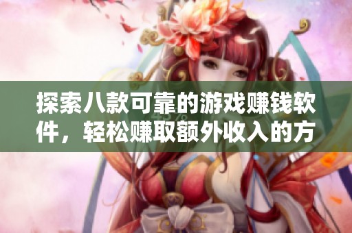 探索八款可靠的游戏赚钱软件，轻松赚取额外收入的方法