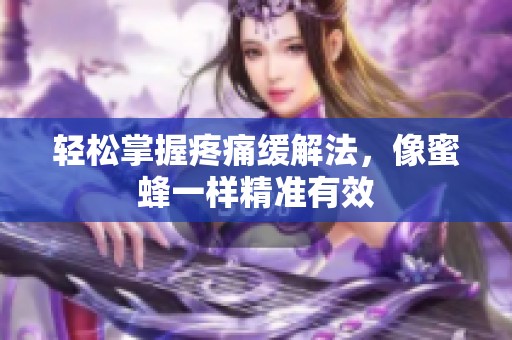 轻松掌握疼痛缓解法，像蜜蜂一样精准有效