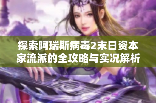 探索阿瑞斯病毒2末日资本家流派的全攻略与实况解析