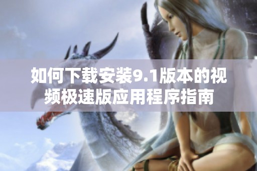 如何下载安装9.1版本的视频极速版应用程序指南