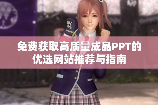 免费获取高质量成品PPT的优选网站推荐与指南
