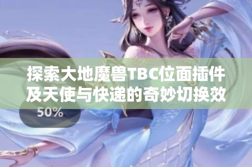 探索大地魔兽TBC位面插件及天使与快递的奇妙切换效果