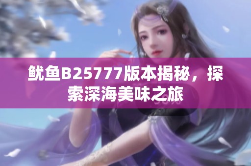 鱿鱼B25777版本揭秘，探索深海美味之旅