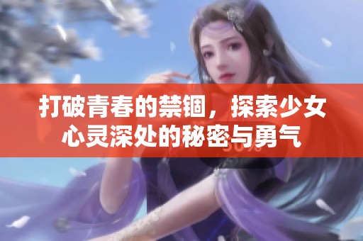 打破青春的禁锢，探索少女心灵深处的秘密与勇气