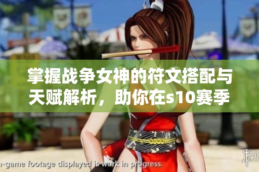 掌握战争女神的符文搭配与天赋解析，助你在s10赛季称霸峡谷