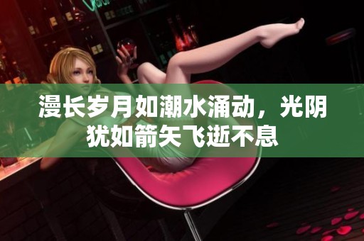 漫长岁月如潮水涌动，光阴犹如箭矢飞逝不息