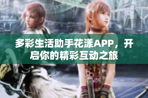 多彩生活助手花漾APP，开启你的精彩互动之旅