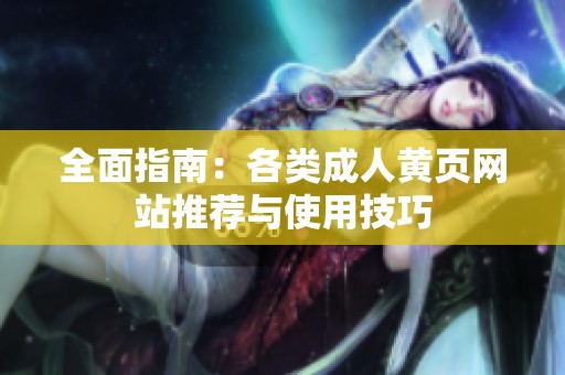 全面指南：各类成人黄页网站推荐与使用技巧