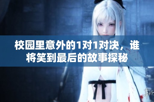 校园里意外的1对1对决，谁将笑到最后的故事探秘