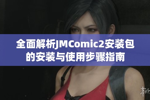 全面解析JMComic2安装包的安装与使用步骤指南