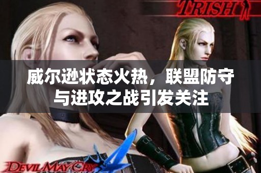 威尔逊状态火热，联盟防守与进攻之战引发关注