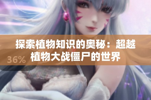 探索植物知识的奥秘：超越植物大战僵尸的世界