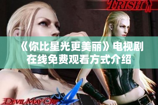 《你比星光更美丽》电视剧在线免费观看方式介绍