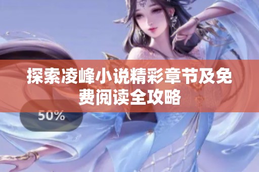 探索凌峰小说精彩章节及免费阅读全攻略
