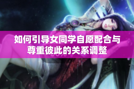 如何引导女同学自愿配合与尊重彼此的关系调整