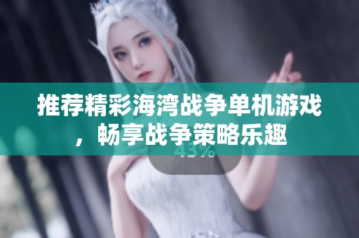 推荐精彩海湾战争单机游戏，畅享战争策略乐趣