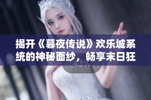 揭开《暮夜传说》欢乐城系统的神秘面纱，畅享末日狂欢之旅