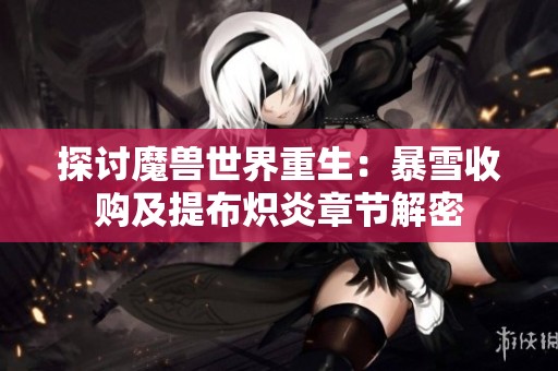 探讨魔兽世界重生：暴雪收购及提布炽炎章节解密
