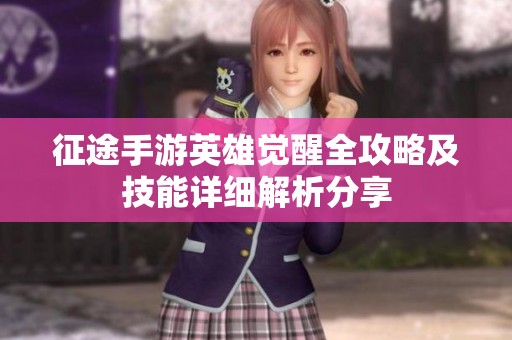 征途手游英雄觉醒全攻略及技能详细解析分享