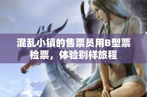 混乱小镇的售票员用B型票检票，体验别样旅程
